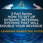 3 Part Series – How To Set Up Dynamic Referral Systems That Will Double Your Revenue